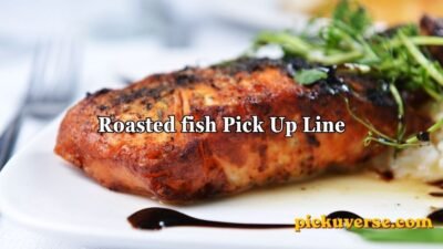 Roasted fish Pick Up Line
